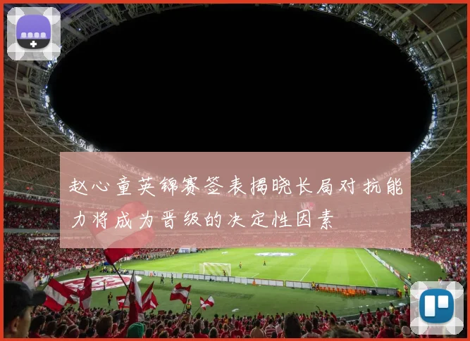 赵心童英锦赛签表揭晓长局对抗能力将成为晋级的决定性因素